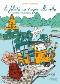 Immagine copertina libro La felicità un viaggio alla volta. Il segreto è nel tuo Ikigai