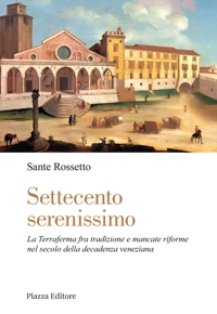 Immagine copertina libro Settecento serenissimo. La terraferma fra tradizione e mancate riforme nel secolo della decadenza veneziana