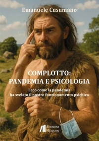 Immagine copertina libro Complotto: pandemia e psicologia. Ecco come la pandemia ha svelato il nostro funzionamento psichico
