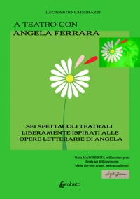 Immagine copertina libro A teatro con Angela Ferrara. Sei spettacoli teatrali liberamente ispirati alle opere letterarie di Angela