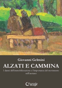 Immagine copertina libro Alzati e cammina. I danni dell'immobilizzazione e l'importanza del movimento nell'anziano