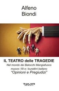 Immagine copertina libro Il teatro delle tragedie. Nel Mondo dei Balocchi Mangiafuoco muove i fili e i burattini ballano. «Opinioni e oregiudizi»