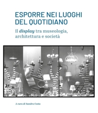 Immagine copertina libro Esporre nei luoghi del quotidiano. Il display tra museologia, architettura e società