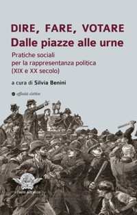 Immagine copertina libro Dire, fare, votare. Dalle piazze alle urne. Pratiche sociali per la rappresentanza politica (XIX e XX secolo)