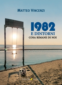 Immagine copertina libro 1982 e dintorni. Cosa rimane di noi