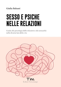Immagine copertina libro Sesso e psiche nelle relazioni. Guida alla psicologia delle relazioni e alla sessualità nelle diverse fasi della vita