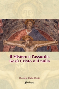 Immagine copertina libro Il Mistero o l'assurdo. Gesù Cristo o il nulla