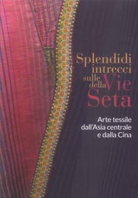 Immagine copertina libro Splendidi Intrecci sulle Vie della Seta. Arte Tessile dall'Asia Centrale e dalla Cina