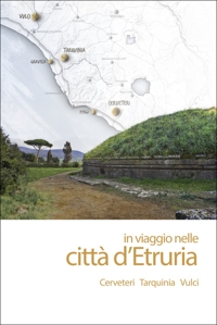Immagine copertina libro In viaggio nelle città d'Etruria. Cerveteri Tarquinia Vulci. Nuova ediz.
