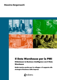 Immagine copertina libro Il Data Warehouse per la PMI. Ottimizzare la business intelligence con il Data Warehouse. Guida teorico-pratica per lo sviluppo e il supporto alle strategie di business delle imprese
