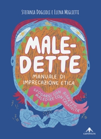 Immagine copertina libro Male-dette. Manuale di imprecazione etica. Sfogarsi con rispetto, maledire con creatività