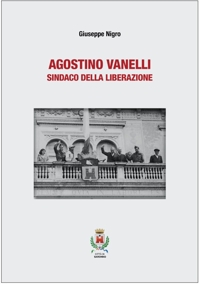 Immagine copertina libro Agostino Vanelli. Sindaco della Liberazione