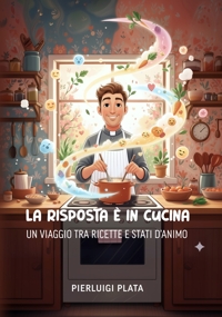 Immagine copertina libro La risposta è in cucina: un viaggio tra ricette e stati d'animo