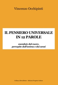 Immagine copertina libro Il pensiero universale in 12 parole. Esondate dal cuore, percepite dall'anima e dai sensi