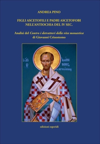 Immagine copertina libro Figli ascetofili e padri ascetofobi nell'Antiochia del IV sec. Analisi del «Contro i detrattori della vita monastica» di Giovanni Crisostomo