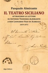 Immagine copertina libro Il teatro siciliano attraverso le lettere di Antonio Teodosio Almirante a don Lionardo Vigo di Acireale. 1859-1873