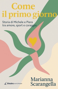Immagine copertina libro Come il primo giorno. Storia di Michele e Piera tra amore, sport e coraggio