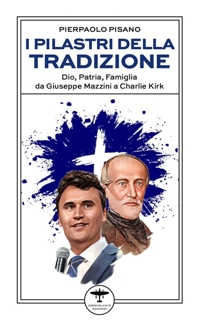 Immagine copertina libro I pilastri della tradizione. Dio, patria, famiglia da Giuseppe Mazzini a Charlie Kirk