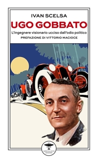 Immagine copertina libro Ugo Gobbato. L'ingegnere visionario ucciso dall'odio politico