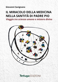 Immagine copertina libro Il miracolo della medicina nella santità di Padre Pio. Viaggio tra scienza umana e mistero divino