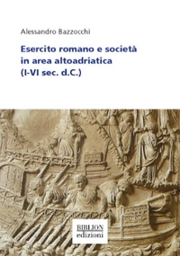 Immagine copertina libro Esercito romano e società in area altoadriatica (I-VI sec. d. C.)