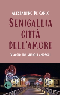 Immagine copertina libro Senigallia città dell'amore. Viaggio tra simboli amorosi