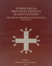 Immagine copertina libro Storia della Provincia Patavina di Sant' Antonio dei Frati Minori Conventuali (1907-2013)