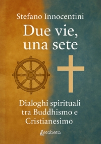 Immagine copertina libro Due vie, una sete. Dialoghi spirituali tra Buddhismo e Cristianesimo