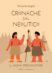 Immagine copertina libro Cronache dal Neolitico. Il sogno premonitore. Ediz. illustrata
