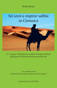 Immagine copertina libro Sei anni a respirar sabbia in Cirenaica. La «vita agra» del proletario socialista Giuseppe Maiolani dalla guerra di Libia alla Resistenza antifascista