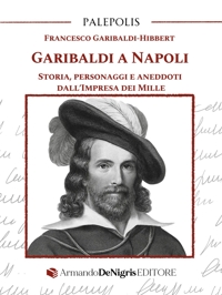 Immagine copertina libro Garibaldi a Napoli. Storia, personaggi e aneddoti dall’Impresa dei Mille