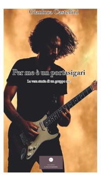 Immagine copertina libro Per me è un portasigari. La vera storia di un gruppo roc
