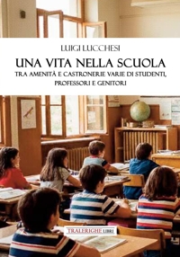 Immagine copertina libro Una vita nella scuola. Tra amenità e castronerie varie di studenti, professori e genitori