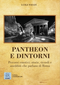 Immagine copertina libro Pantheon e dintorni. Percorsi emotivi: storie, ricordi e aneddoti che parlano di Roma