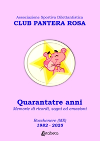 Immagine copertina libro Club Pantera Rosa. Quarantatre anni. Memorie di ricordi, sogni ed emozioni. Rocchenere (ME). 1982-2025