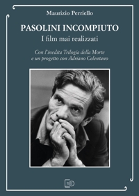 Immagine copertina libro Pasolini incompiuto. I film mai realizzati. Con l’inedita Trilogia della Morte e un progetto con Adriano Celentano