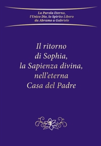 Immagine copertina libro Il ritorno di Sophia, la Sapienza divina, nell'eterna Casa del Padre