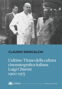 Immagine copertina libro L'ultimo titano della cultura cinematografica italiana. Luigi Chiarini. 1900-1975