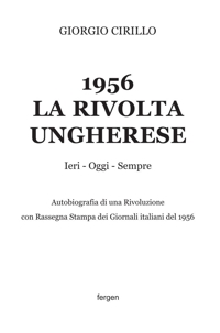 Immagine copertina libro 1956 la rivolta ungherese. Ieri, oggi, sempre. Autobiografia di una rivoluzione. Con rassegna stampa dei giornali italiani del 1956. Nuova ediz.