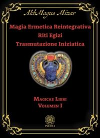 Immagine copertina libro Magia ermetica reintegrativa. Riti egizi. Trasmutazione iniziatica. Vol. 1: Magicae libri