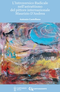 Immagine copertina libro L'introversico radicale nell'astrattismo del pittore internazionale Maurizio D'Andrea