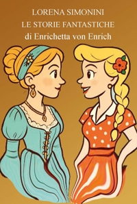 Immagine copertina libro Storie fantastiche di Enrichetta von Enrich. Ediz. illustrata