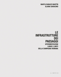 Immagine copertina libro Le infrastrutture dei paesaggi. Sperimentazioni lungo i limiti della campagna romana