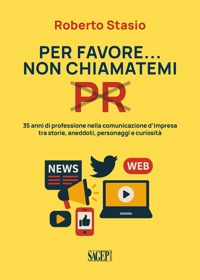 Immagine copertina libro Per favore non chiamatemi PR. 35 anni di professione nella comunicazione d'impresa tra storia, aneddoti, personaggi e curiosità