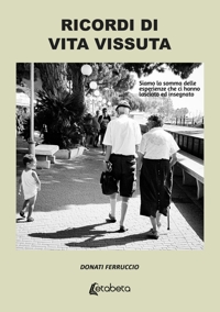 Immagine copertina libro Ricordi di vita vissuta. Siamo la somma delle esperienze che ci hanno lasciato ed insegnato