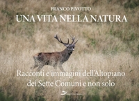 Immagine copertina libro Una vita nella natura. Racconti e immagini dell'Altopiano dei Sette Comuni e non solo