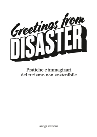 Immagine copertina libro Greetings from disaster! Pratiche e immaginari del turismo non sostenibile