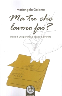 Immagine copertina libro Ma tu che lavoro fai? Storia di una partita IVA ironica e divertita