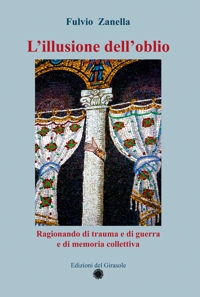 Immagine copertina libro L'illusione dell'oblio. Ragionando di trauma e di guerra e di memoria collettiva