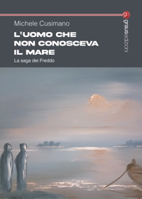 Immagine copertina libro L'uomo che non conosceva il mare. La saga dei Freddo